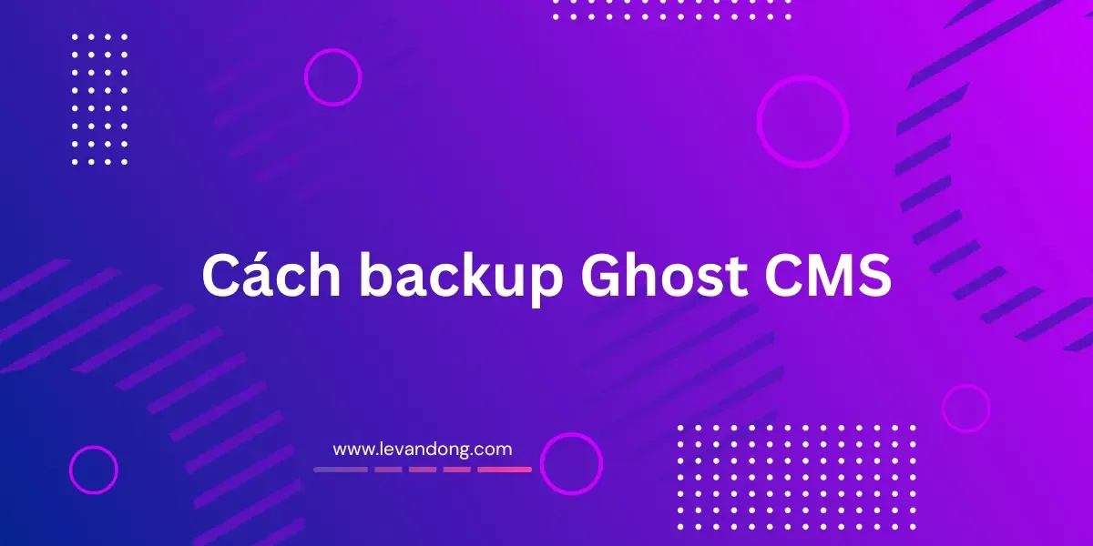 Cách backup và khôi phục Ghost CMS